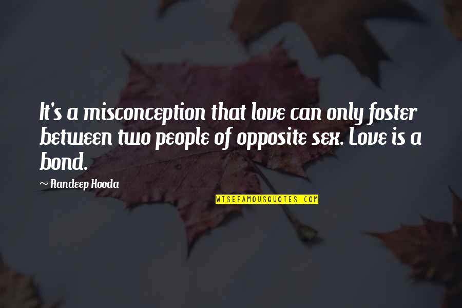 Opposite Sex Quotes By Randeep Hooda: It's a misconception that love can only foster