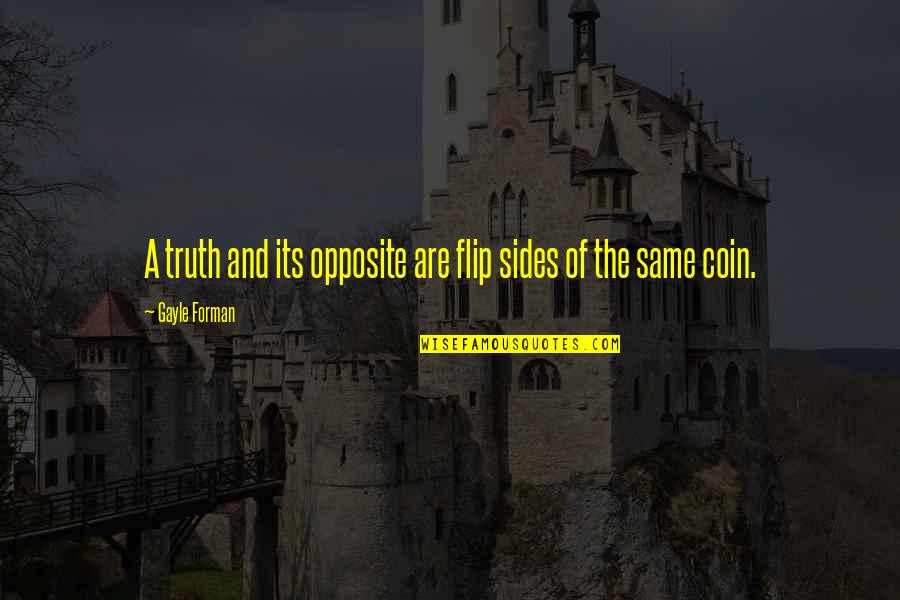 Opposite Sides Quotes By Gayle Forman: A truth and its opposite are flip sides