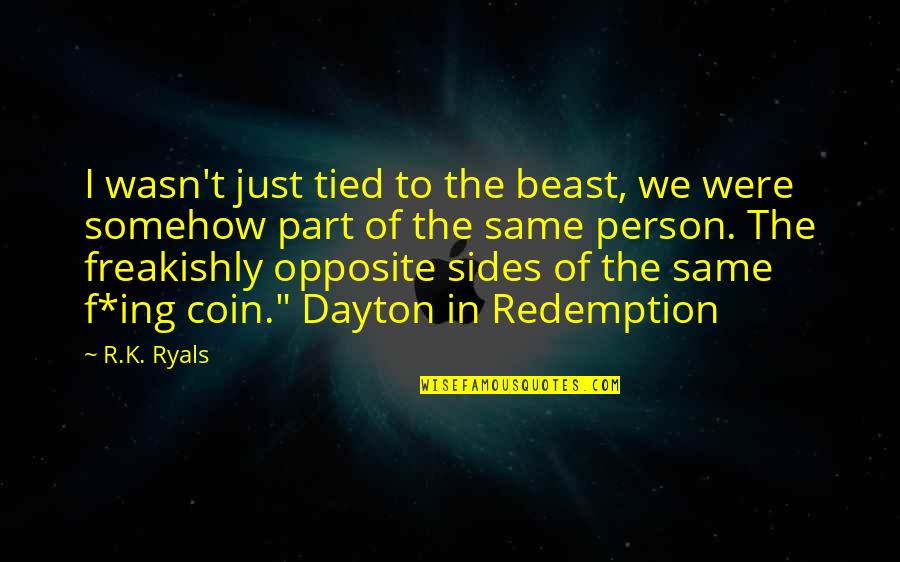 Opposite Sides Quotes By R.K. Ryals: I wasn't just tied to the beast, we