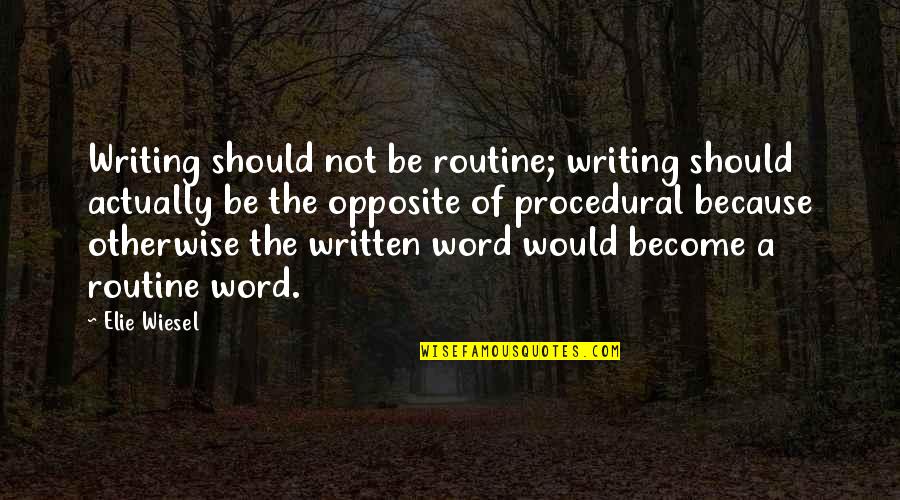 Opposite Word Quotes By Elie Wiesel: Writing should not be routine; writing should actually
