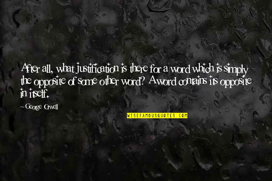 Opposite Word Quotes By George Orwell: After all, what justification is there for a