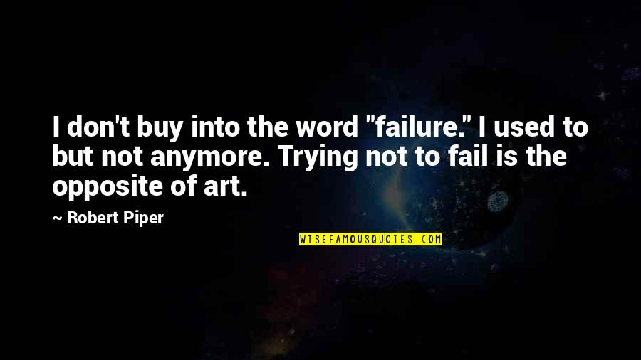 Opposite Word Quotes By Robert Piper: I don't buy into the word "failure." I