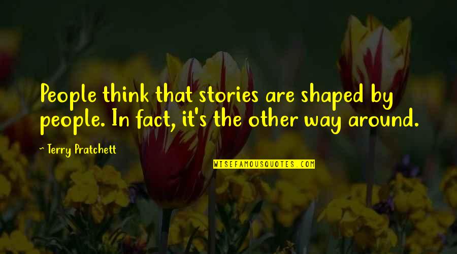 Opposite Word Quotes By Terry Pratchett: People think that stories are shaped by people.