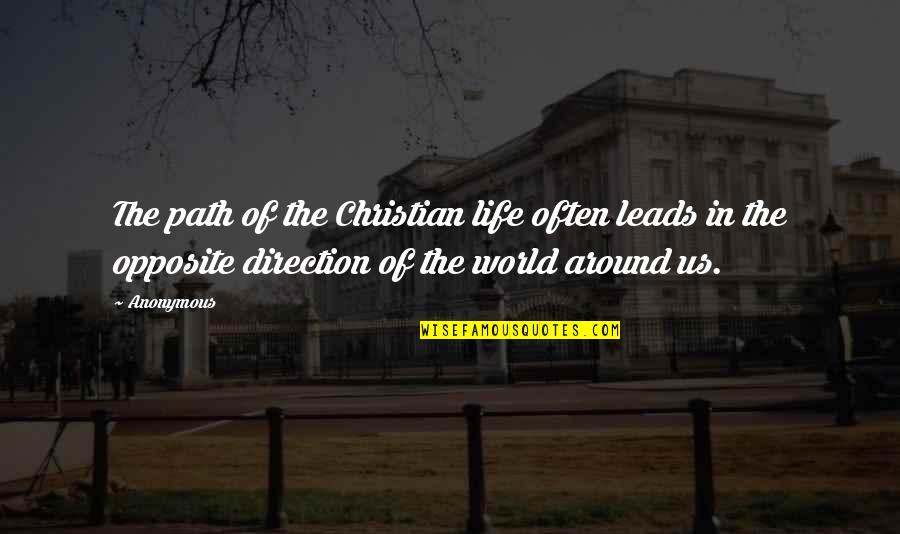 Opposite World Quotes By Anonymous: The path of the Christian life often leads