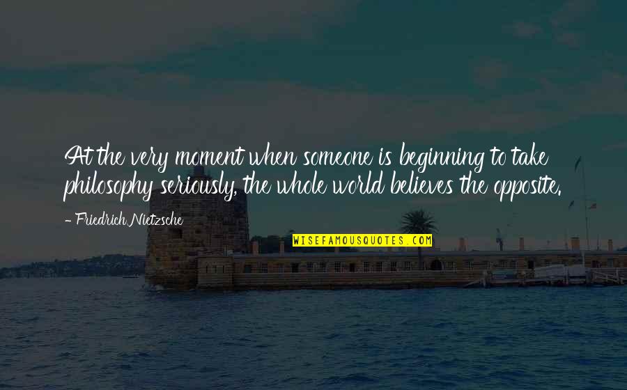 Opposite World Quotes By Friedrich Nietzsche: At the very moment when someone is beginning