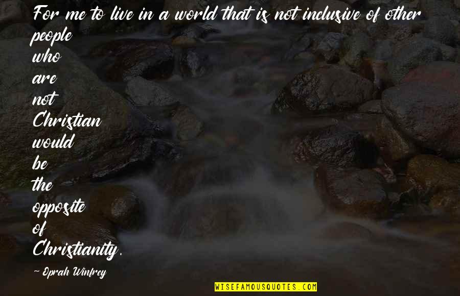 Opposite World Quotes By Oprah Winfrey: For me to live in a world that