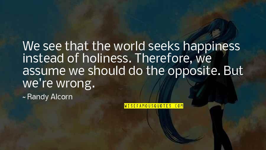 Opposite World Quotes By Randy Alcorn: We see that the world seeks happiness instead