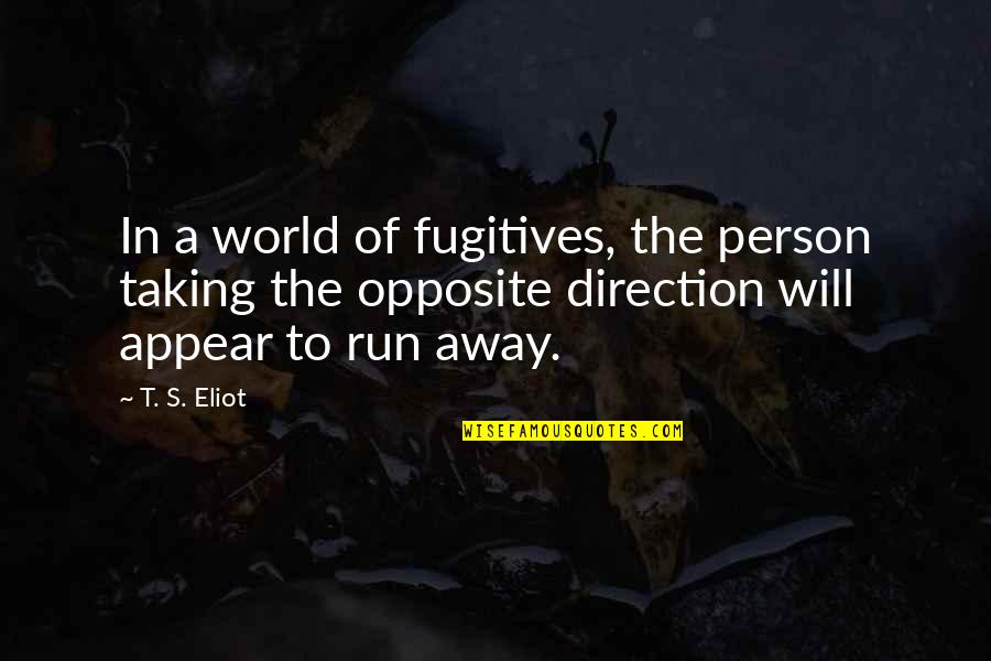 Opposite World Quotes By T. S. Eliot: In a world of fugitives, the person taking