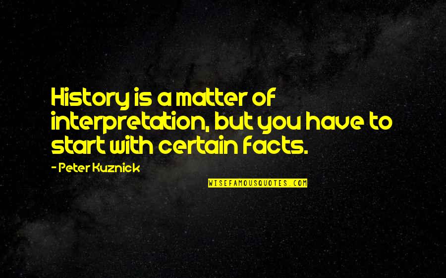 Oppositely Charged Quotes By Peter Kuznick: History is a matter of interpretation, but you