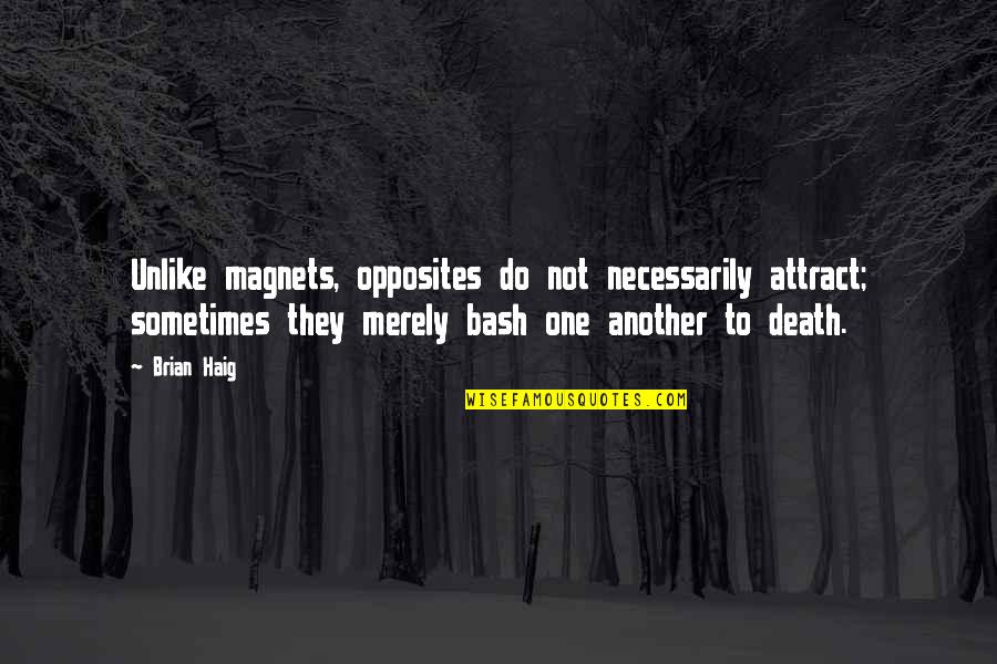 Opposites Attract But Quotes By Brian Haig: Unlike magnets, opposites do not necessarily attract; sometimes Opposites Attract But Quotes By Brian Haig: Unlike magnets, opposites do not necessarily attract; sometimes