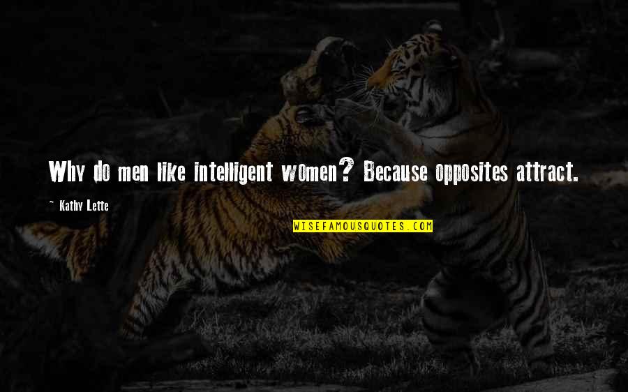 Opposites Attract But Quotes By Kathy Lette: Why do men like intelligent women? Because opposites