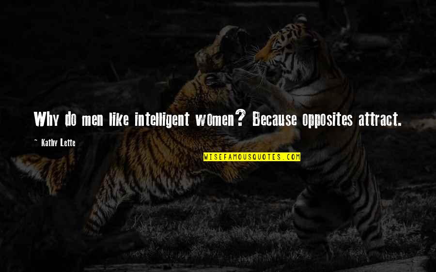 Opposites Attract But Quotes By Kathy Lette: Why do men like intelligent women? Because opposites Opposites Attract But Quotes By Kathy Lette: Why do men like intelligent women? Because opposites