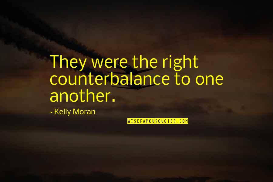 Opposites Attract But Quotes By Kelly Moran: They were the right counterbalance to one another. Opposites Attract But Quotes By Kelly Moran: They were the right counterbalance to one another.