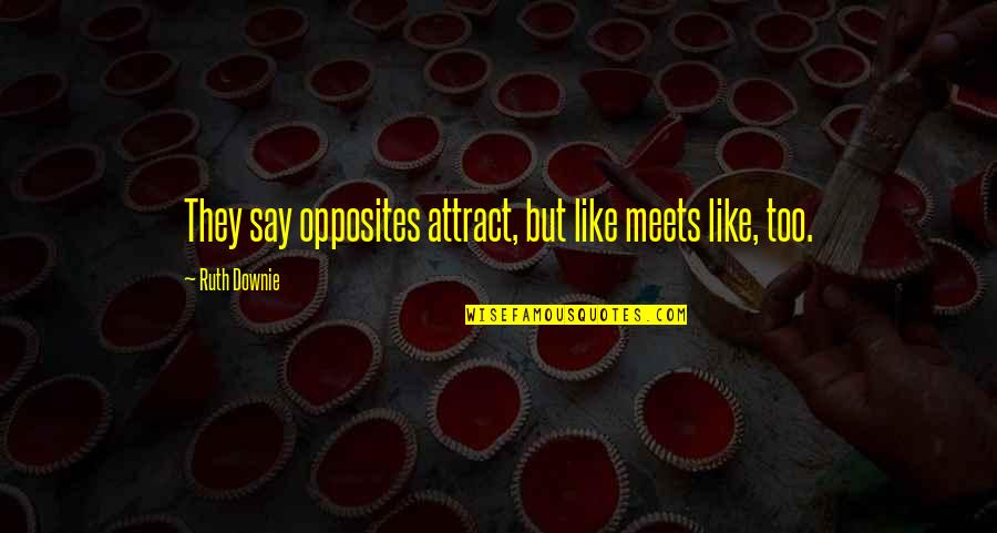 Opposites Attract But Quotes By Ruth Downie: They say opposites attract, but like meets like,