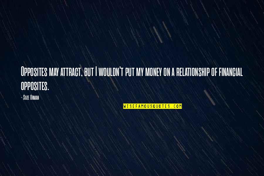 Opposites Attract But Quotes By Suze Orman: Opposites may attract, but I wouldn't put my Opposites Attract But Quotes By Suze Orman: Opposites may attract, but I wouldn't put my