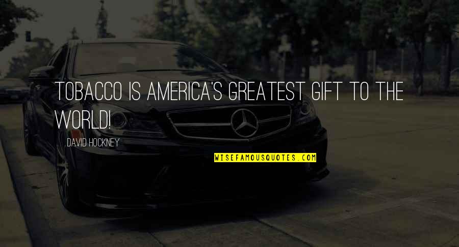 Opposites Don't Attract Quotes By David Hockney: Tobacco is America's greatest gift to the world!