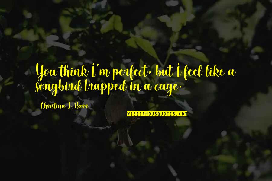 Opposites In Love Quotes By Christina L. Barr: You think I'm perfect, but I feel like