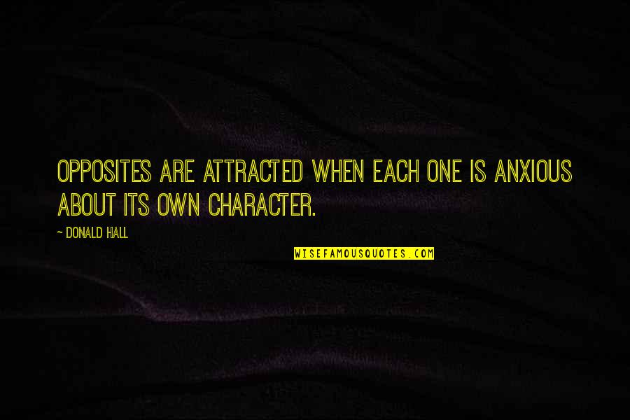 Opposites In Love Quotes By Donald Hall: Opposites are attracted when each one is anxious