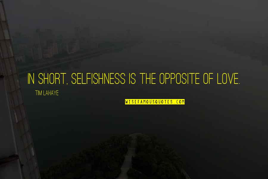 Opposites In Love Quotes By Tim LaHaye: In short, selfishness is the opposite of love.