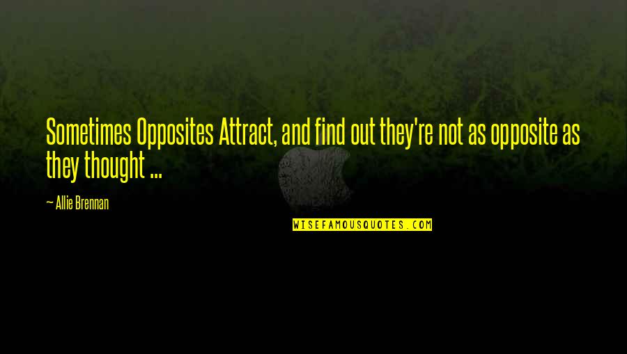 Opposites Quotes By Allie Brennan: Sometimes Opposites Attract, and find out they're not