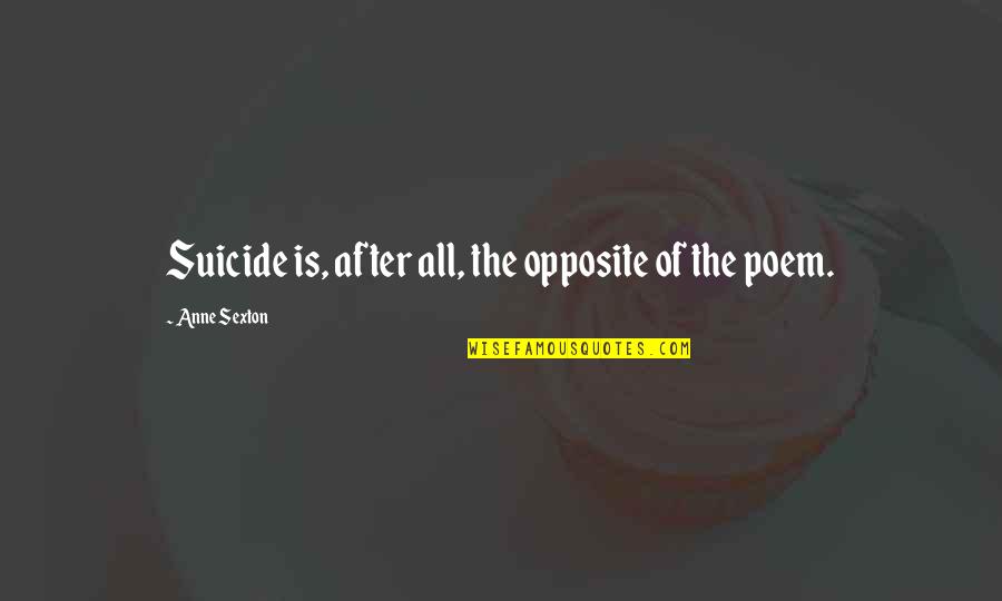 Opposites Quotes By Anne Sexton: Suicide is, after all, the opposite of the