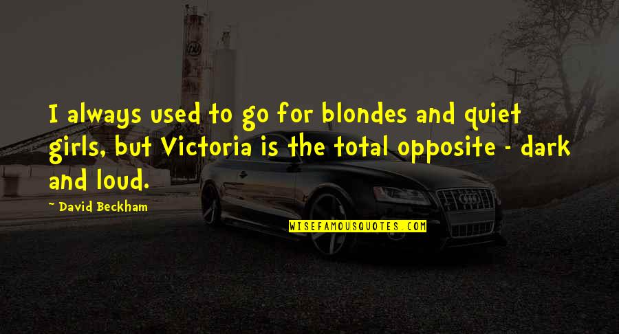 Opposites Quotes By David Beckham: I always used to go for blondes and