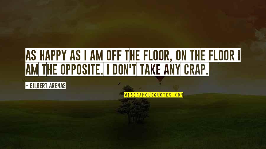 Opposites Quotes By Gilbert Arenas: As happy as I am off the floor,