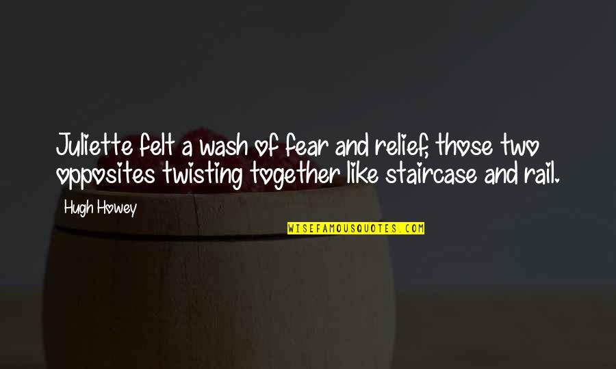 Opposites Quotes By Hugh Howey: Juliette felt a wash of fear and relief,