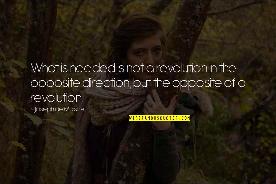 Opposites Quotes By Joseph De Maistre: What is needed is not a revolution in