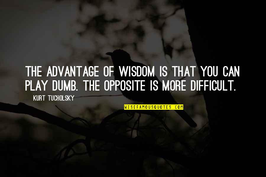 Opposites Quotes By Kurt Tucholsky: The advantage of wisdom is that you can