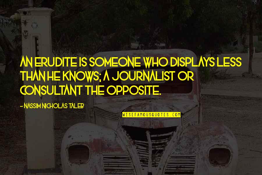 Opposites Quotes By Nassim Nicholas Taleb: An erudite is someone who displays less than