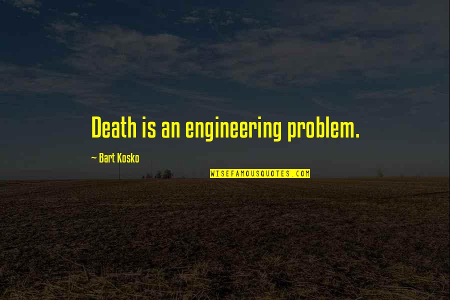 Oppositie Quotes By Bart Kosko: Death is an engineering problem.