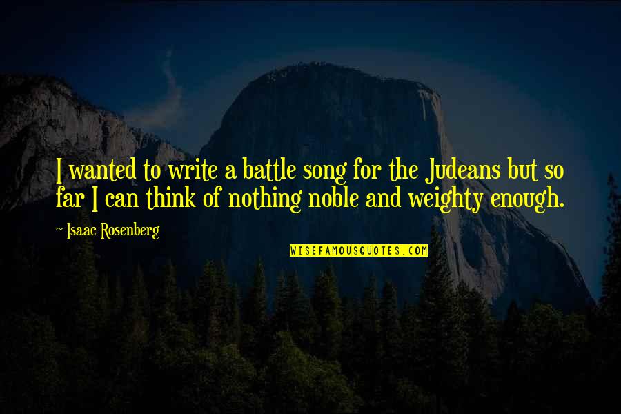 Opposities Quotes By Isaac Rosenberg: I wanted to write a battle song for Opposities Quotes By Isaac Rosenberg: I wanted to write a battle song for