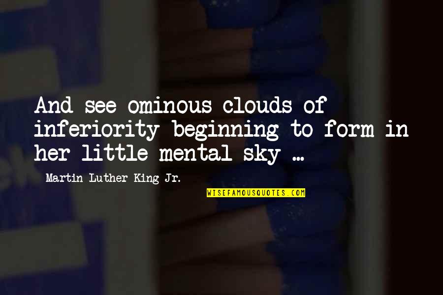Opposities Quotes By Martin Luther King Jr.: And see ominous clouds of inferiority beginning to Opposities Quotes By Martin Luther King Jr.: And see ominous clouds of inferiority beginning to