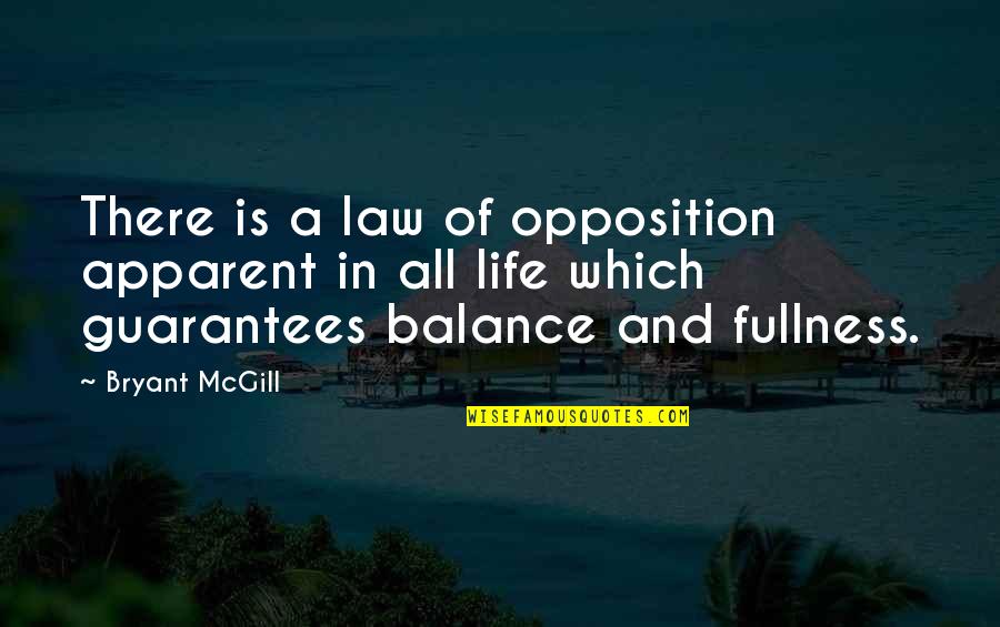 Opposition Quotes By Bryant McGill: There is a law of opposition apparent in