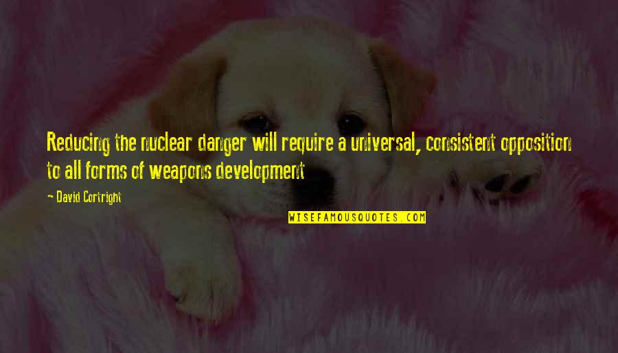 Opposition Quotes By David Cortright: Reducing the nuclear danger will require a universal,