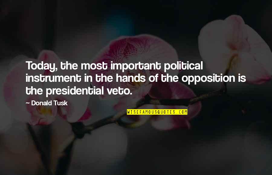 Opposition Quotes By Donald Tusk: Today, the most important political instrument in the Opposition Quotes By Donald Tusk: Today, the most important political instrument in the