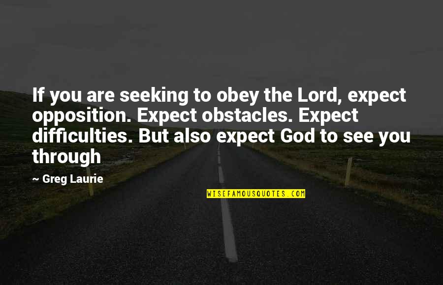 Opposition Quotes By Greg Laurie: If you are seeking to obey the Lord,