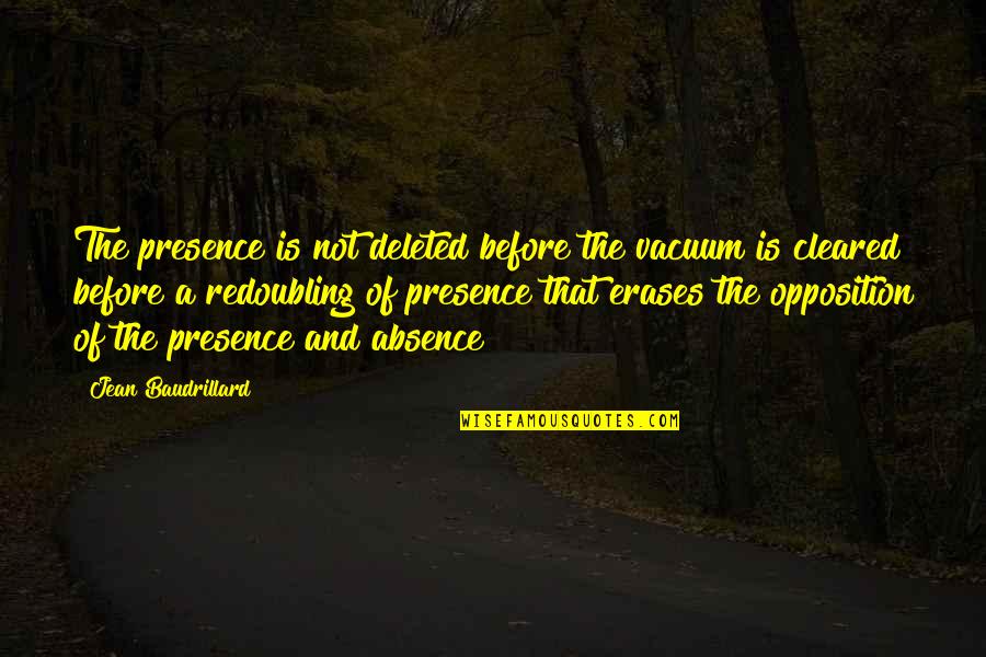 Opposition Quotes By Jean Baudrillard: The presence is not deleted before the vacuum Opposition Quotes By Jean Baudrillard: The presence is not deleted before the vacuum