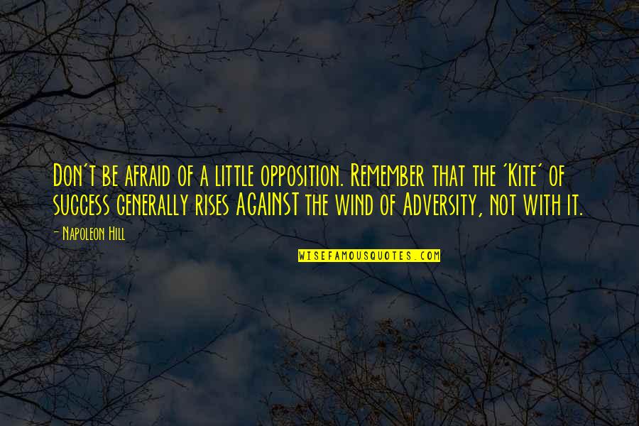 Opposition Quotes By Napoleon Hill: Don't be afraid of a little opposition. Remember