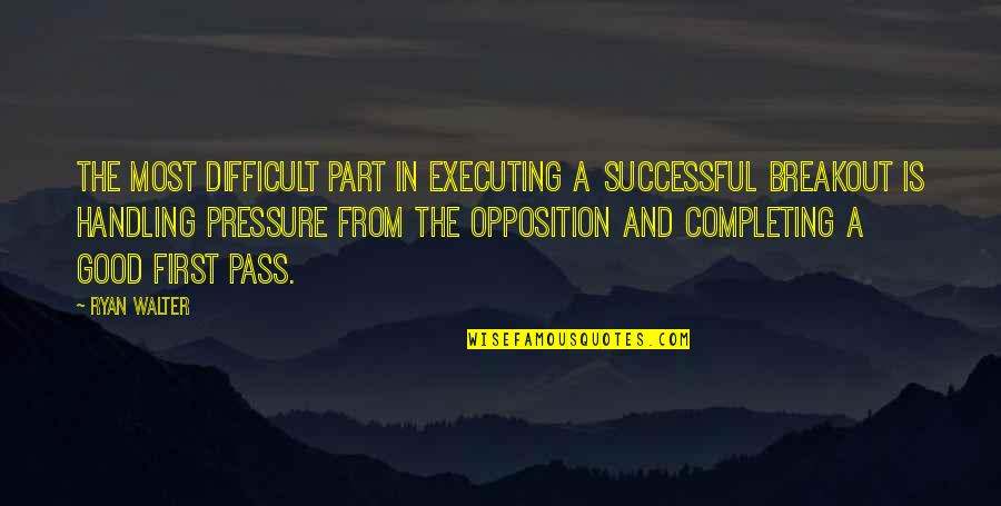 Opposition Quotes By Ryan Walter: The most difficult part in executing a successful