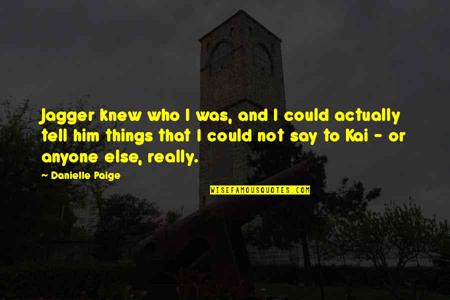 Oppositions Quotes By Danielle Paige: Jagger knew who I was, and I could Oppositions Quotes By Danielle Paige: Jagger knew who I was, and I could