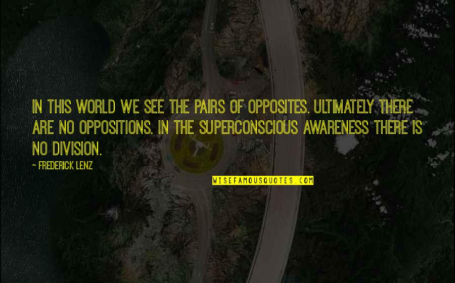 Oppositions Quotes By Frederick Lenz: In this world we see the pairs of