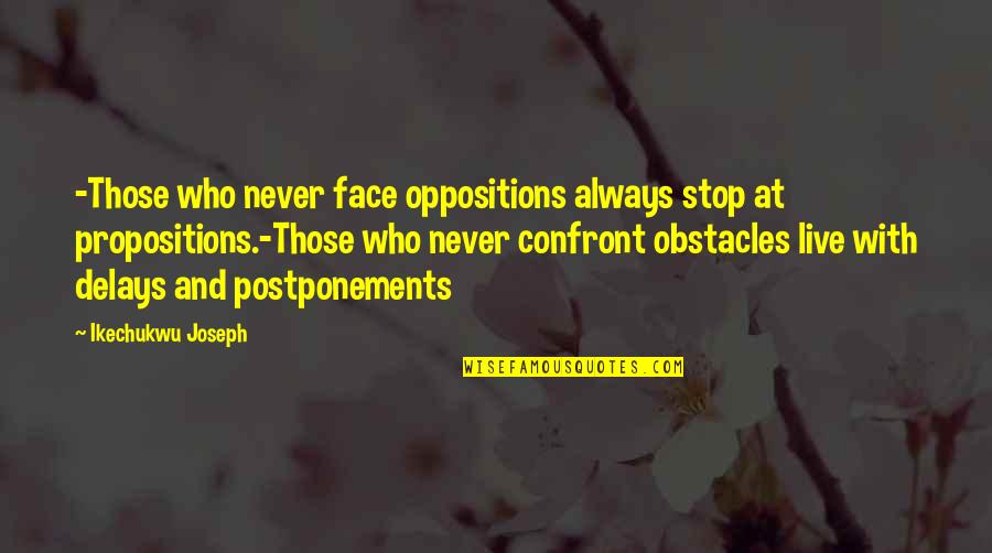 Oppositions Quotes By Ikechukwu Joseph: -Those who never face oppositions always stop at