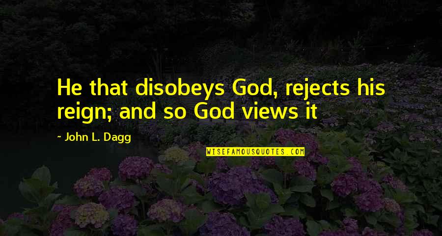 Oppositions Quotes By John L. Dagg: He that disobeys God, rejects his reign; and