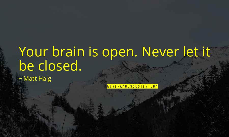 Oppositions Quotes By Matt Haig: Your brain is open. Never let it be