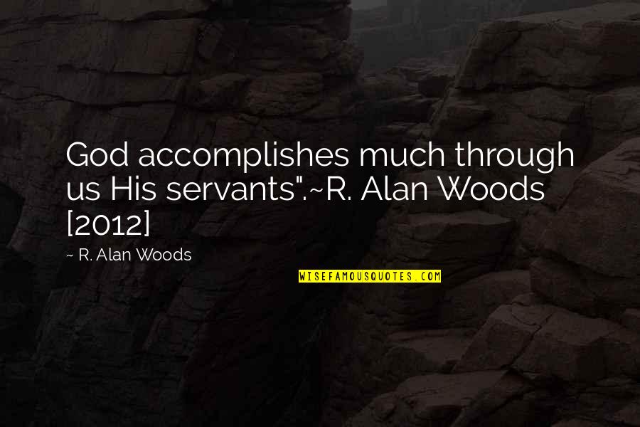 Oppositve Quotes By R. Alan Woods: God accomplishes much through us His servants".~R. Alan