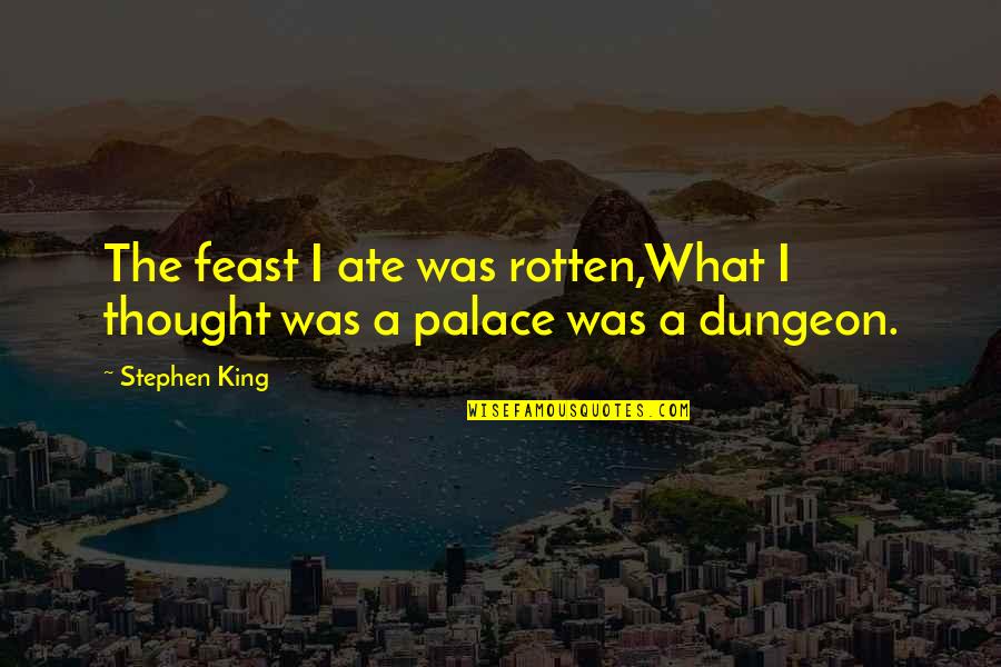 Opposizione Di Quotes By Stephen King: The feast I ate was rotten,What I thought