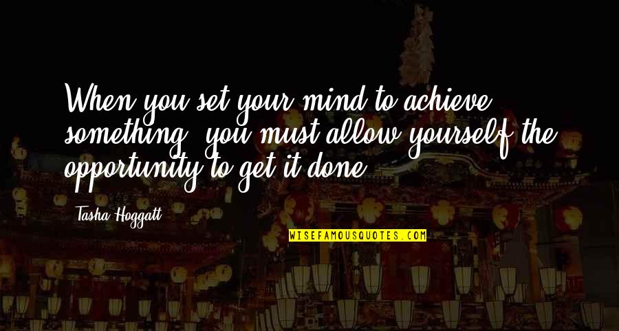Oppotunities Quotes By Tasha Hoggatt: When you set your mind to achieve something, Oppotunities Quotes By Tasha Hoggatt: When you set your mind to achieve something,