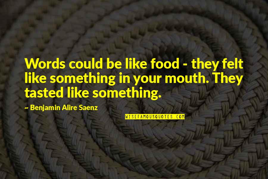 Oppresing Quotes By Benjamin Alire Saenz: Words could be like food - they felt Oppresing Quotes By Benjamin Alire Saenz: Words could be like food - they felt
